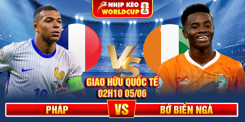 Soi Kèo Pháp Vs Bờ Biển Ngà 02h10 05/06 – Giao Hữu Quốc Tế
