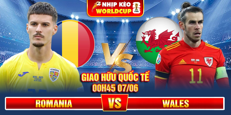 Soi Kèo Romania Vs Wales 00h45 07/06 – Giao Hữu Quốc Tế