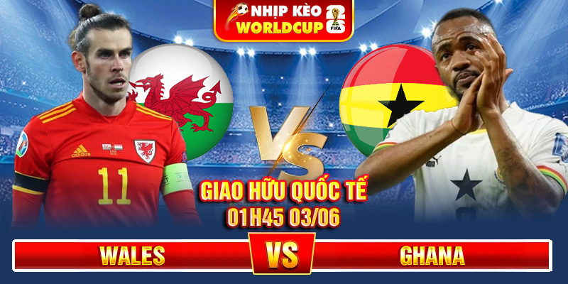 Soi Kèo Wales Vs Ghana 01h45 03/06 – Giao Hữu Quốc Tế